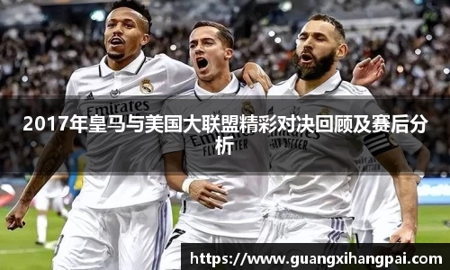 2017年皇马与美国大联盟精彩对决回顾及赛后分析